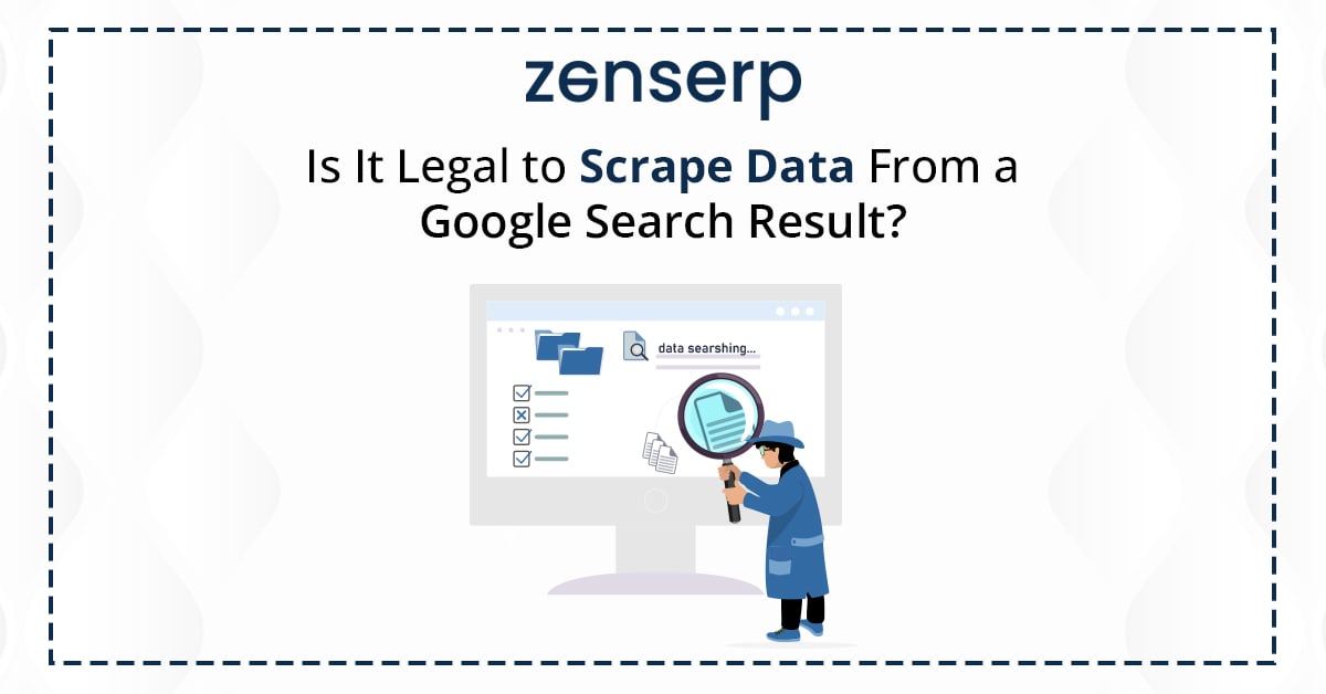 Scrape Google Search Results: Is It Legal? - zenserp